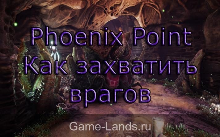 Phoenix Point – Как захватить врагов