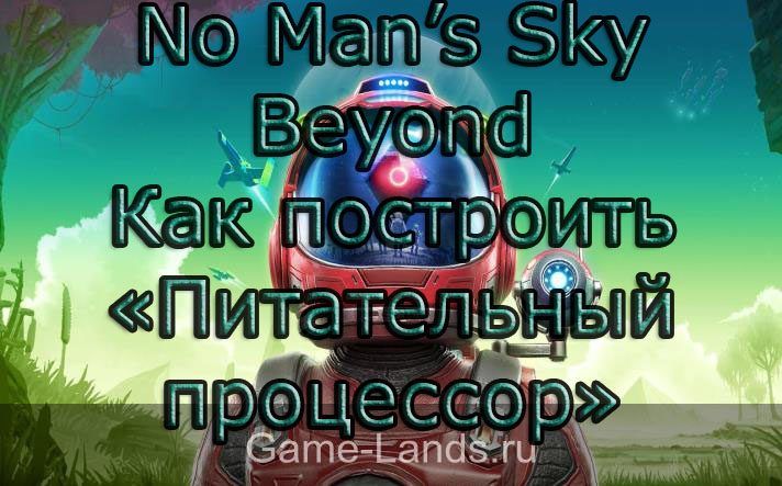 No Man’s Sky Beyond – Как построить «Питательный процессор»