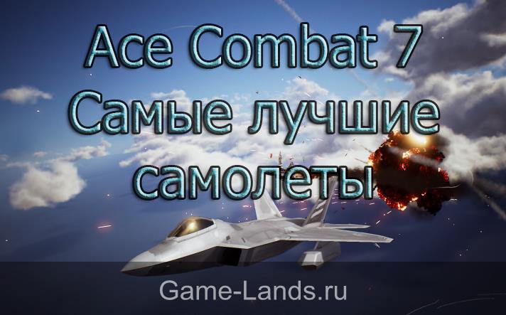 Ace Combat 7 – Самые лучшие самолеты
