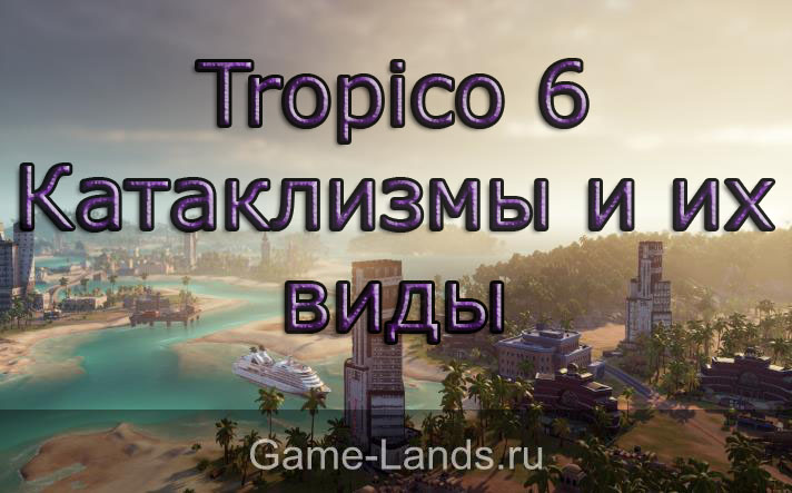 Tropico 6 – Катаклизмы и их виды
