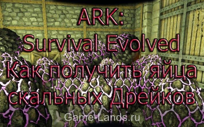 ARK: Survival Evolved – Как получить яйца скальных Дрейков