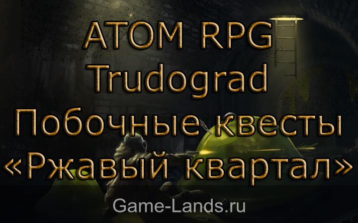 ATOM RPG Trudograd – Побочные квесты «Ржавый квартал»