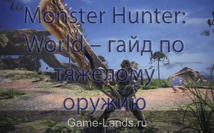 monster hunter world особенности тяжелого оружия