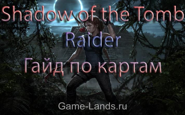 Shadow of the Tomb Raider: Гайд по картам